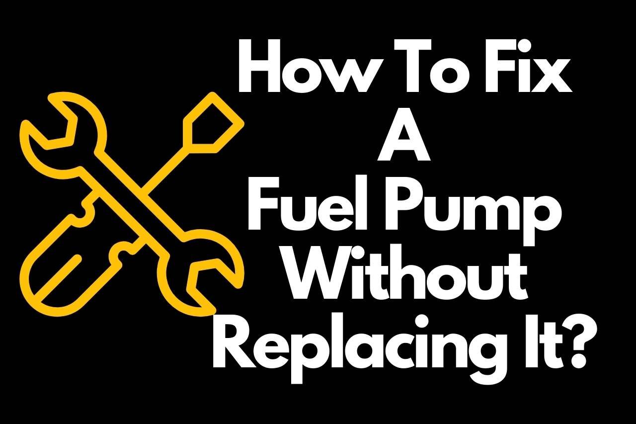 How To Fix A Fuel Pump Without Replacing It